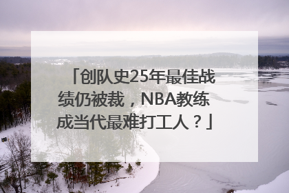创队史25年最佳战绩仍被裁，NBA教练成当代最难打工人？