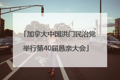 加拿大中国洪门民治党举行第40届恳亲大会