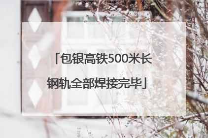 包银高铁500米长钢轨全部焊接完毕