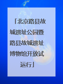 北京路县故城遗址公园暨路县故城遗址博物馆开放试运行