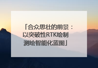 合众思壮的前景：以突破性RTK绘制测绘智能化蓝图