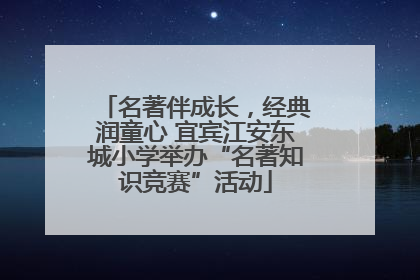 名著伴成长，经典润童心 宜宾江安东城小学举办“名著知识竞赛”活动
