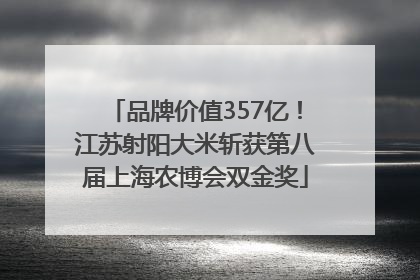 品牌价值357亿！江苏射阳大米斩获第八届上海农博会双金奖