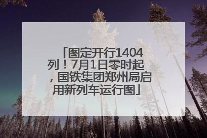 图定开行1404列！7月1日零时起，国铁集团郑州局启用新列车运行图