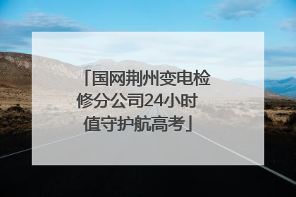 国网荆州变电检修分公司24小时值守护航高考