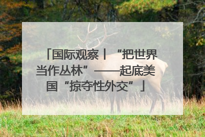 国际观察丨“把世界当作丛林”——起底美国“掠夺性外交”