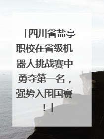 四川省盐亭职校在省级机器人挑战赛中勇夺第一名，强势入围国赛！