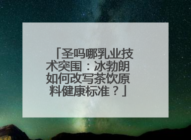 圣吗哪乳业技术突围：冰勃朗如何改写茶饮原料健康标准？