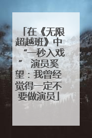 在《无限超越班》中“一秒入戏” 演员奚望：我曾经觉得一定不要做演员