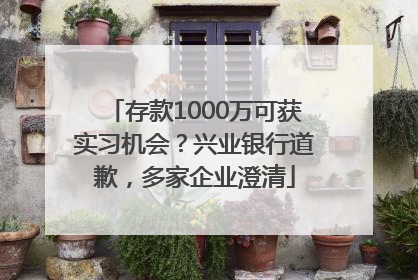 存款1000万可获实习机会？兴业银行道歉，多家企业澄清