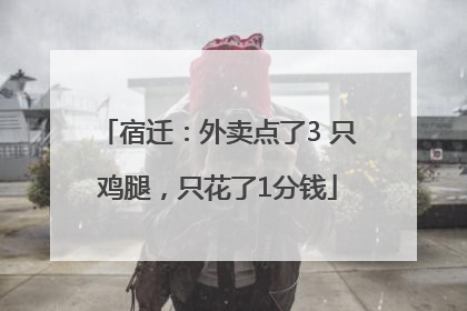 宿迁：外卖点了3 只鸡腿，只花了1分钱