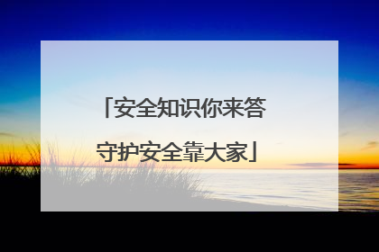 安全知识你来答 守护安全靠大家