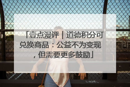 壹点漫评｜道德积分可兑换商品：公益不为变现，但需要更多鼓励