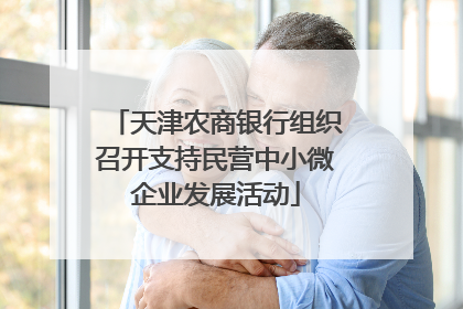 天津农商银行组织召开支持民营中小微企业发展活动