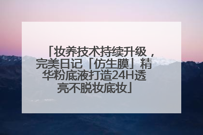 妆养技术持续升级，完美日记「仿生膜」精华粉底液打造24H透亮不脱妆底妆