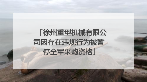 徐州重型机械有限公司因存在违规行为被暂停全军采购资格