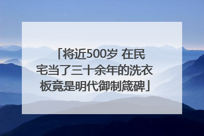 将近500岁 在民宅当了三十余年的洗衣板竟是明代御制箴碑