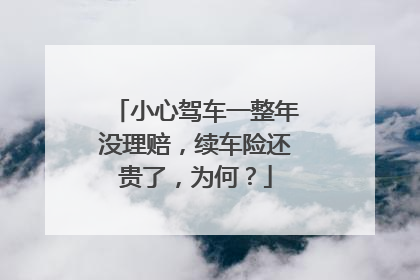 小心驾车一整年没理赔，续车险还贵了，为何？