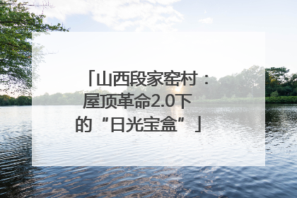 山西段家窑村：屋顶革命2.0下的“日光宝盒”