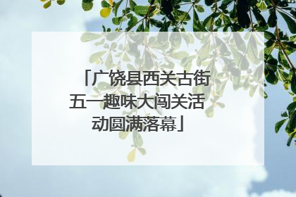 广饶县西关古街五一趣味大闯关活动圆满落幕