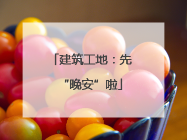 建筑工地：先“晚安”啦