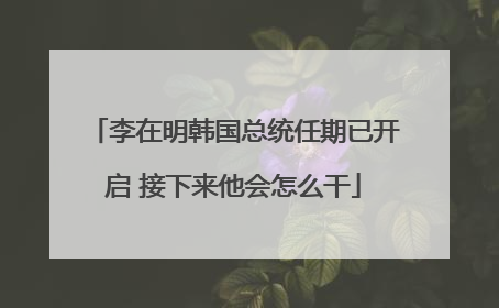 李在明韩国总统任期已开启 接下来他会怎么干