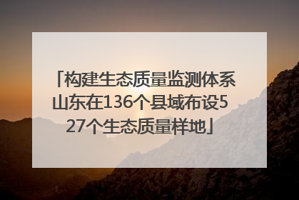 构建生态质量监测体系 山东在136个县域布设527个生态质量样地
