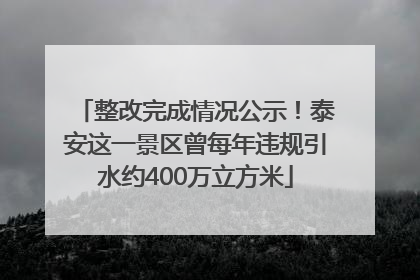 整改完成情况公示！泰安这一景区曾每年违规引水约400万立方米