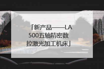 新产品——LA500五轴精密数控激光加工机床
