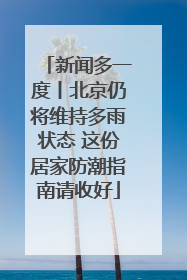 新闻多一度丨北京仍将维持多雨状态 这份居家防潮指南请收好