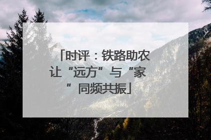 时评：铁路助农让“远方”与“家”同频共振