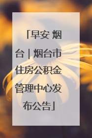 早安 烟台｜烟台市住房公积金管理中心发布公告
