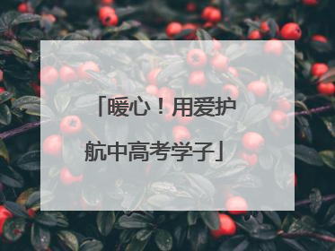 暖心！用爱护航中高考学子