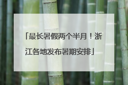 最长暑假两个半月！浙江各地发布暑期安排