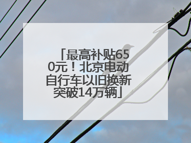 最高补贴650元！北京电动自行车以旧换新突破14万辆