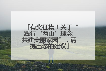 有奖征集！关于“践行‘两山’理念 共建美丽家园”，请提出您的建议