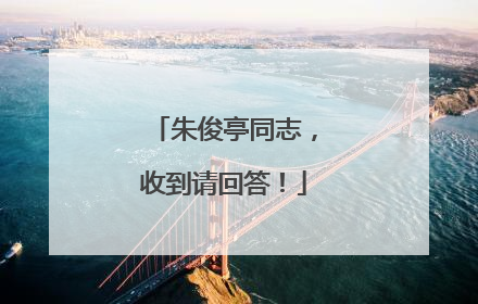 朱俊亭同志，收到请回答！