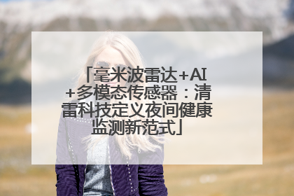 毫米波雷达+AI+多模态传感器：清雷科技定义夜间健康监测新范式
