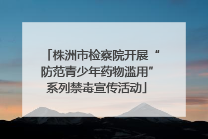 株洲市检察院开展“防范青少年药物滥用”系列禁毒宣传活动