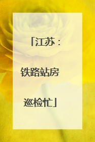 江苏：铁路站房巡检忙