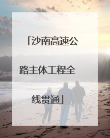 沙南高速公路主体工程全线贯通