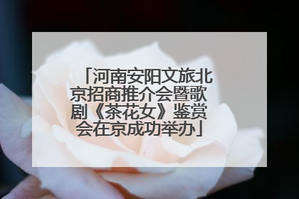 河南安阳文旅北京招商推介会暨歌剧《茶花女》鉴赏会在京成功举办