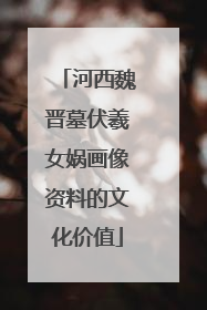 河西魏晋墓伏羲女娲画像资料的文化价值