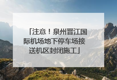 注意！泉州晋江国际机场地下停车场接送机区封闭施工