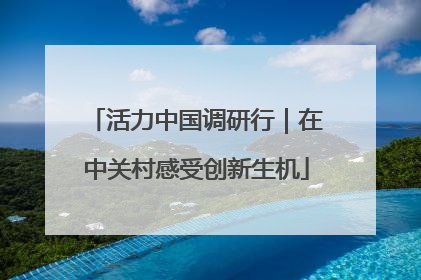 活力中国调研行｜在中关村感受创新生机