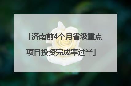 济南前4个月省级重点项目投资完成率过半