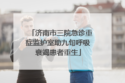 济南市三院急诊重症监护室助九旬呼吸衰竭患者重生