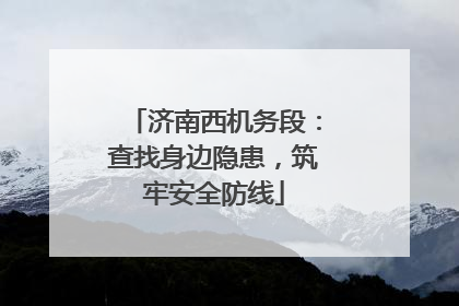 济南西机务段：查找身边隐患，筑牢安全防线