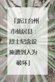 浙江台州市仙居县：烈士纪念设施遭到人为破坏