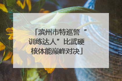 滨州市特巡警“训练达人”比武硬核体能巅峰对决